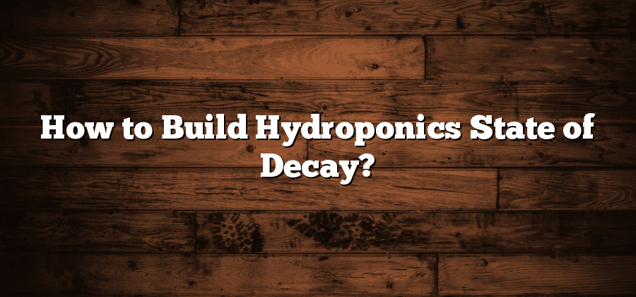 How to Build Hydroponics State of Decay?
