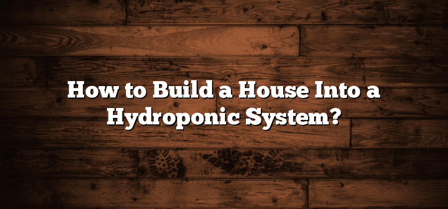 How to Build a House Into a Hydroponic System?