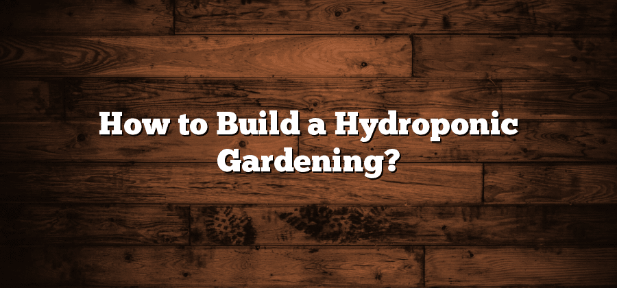 How to Build a Hydroponic Gardening?