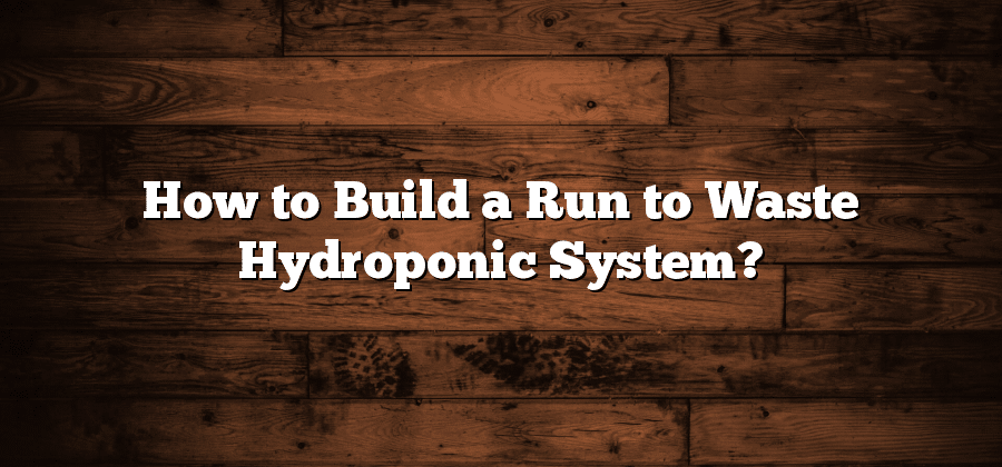 How to Build a Run to Waste Hydroponic System?