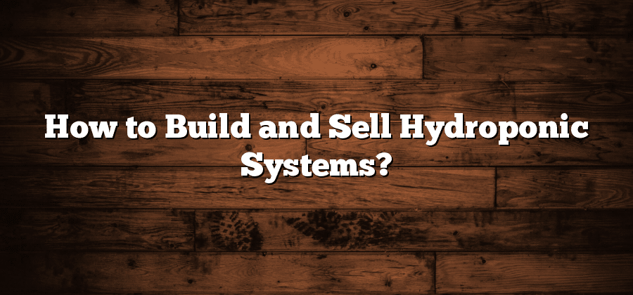How to Build and Sell Hydroponic Systems?
