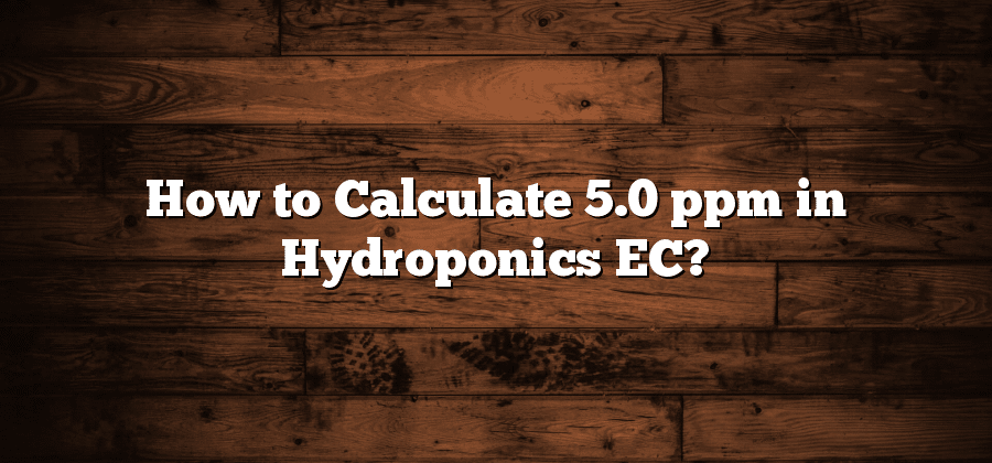 How to Calculate 5.0 ppm in Hydroponics EC?