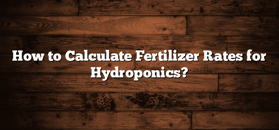 How to Calculate Fertilizer Rates for Hydroponics?