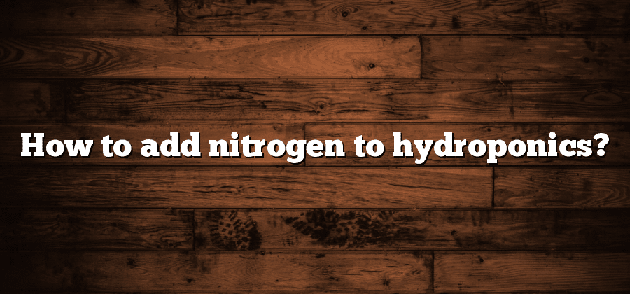 How to add nitrogen to hydroponics?