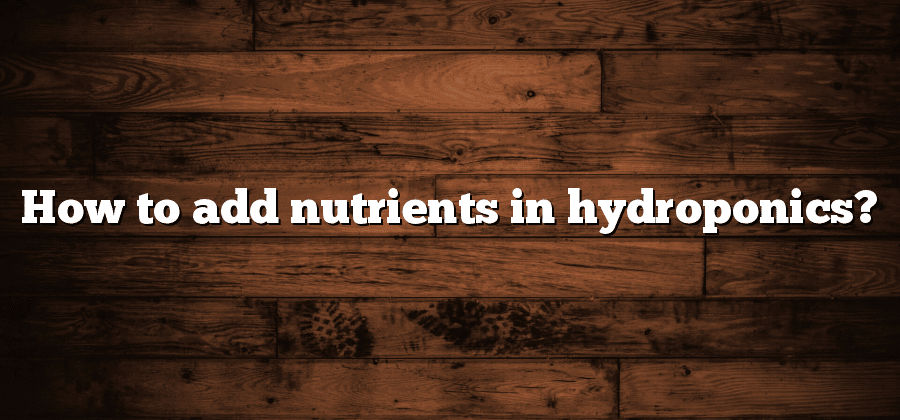 How to add nutrients in hydroponics?