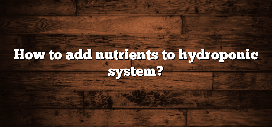 How to add nutrients to hydroponic system?