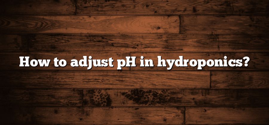 How to adjust pH in hydroponics?