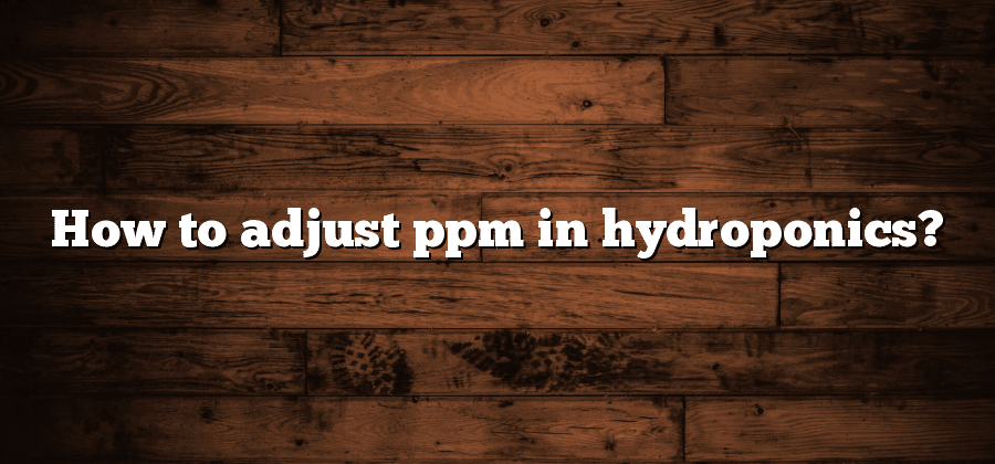 How to adjust ppm in hydroponics?