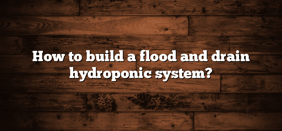 How to build a flood and drain hydroponic system?