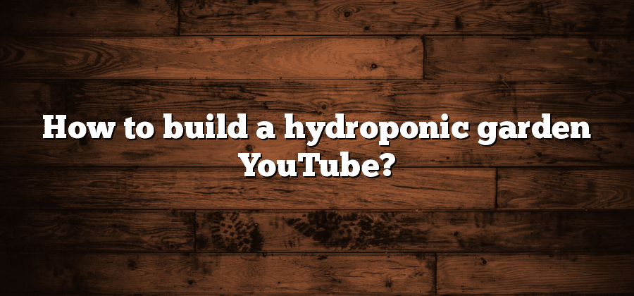 How to build a hydroponic garden YouTube?