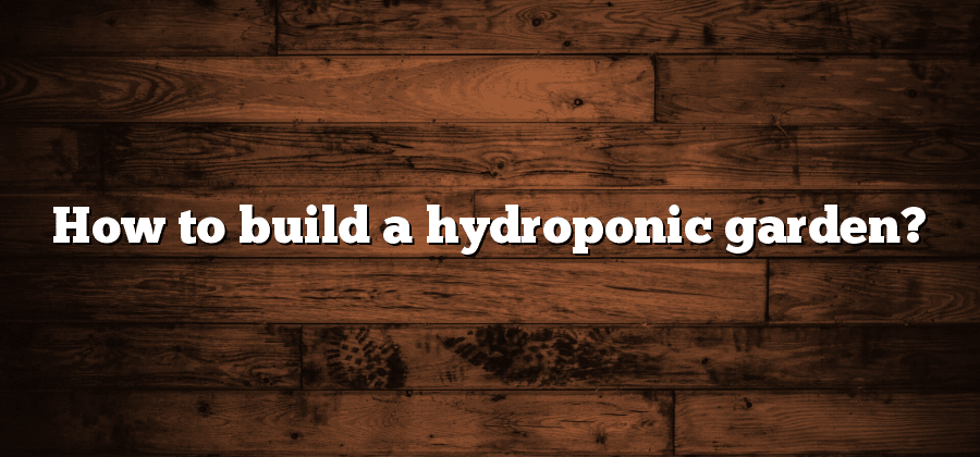 How to build a hydroponic garden?
