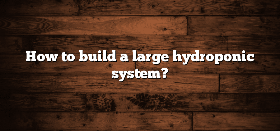How to build a large hydroponic system?