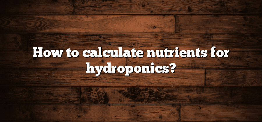 How to calculate nutrients for hydroponics?