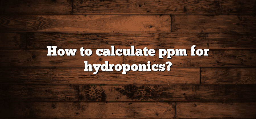 How to calculate ppm for hydroponics?