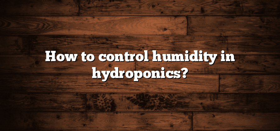 How to control humidity in hydroponics?