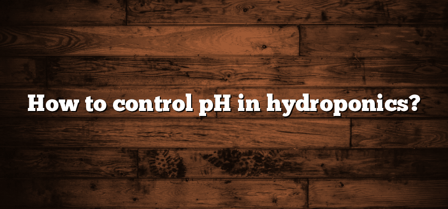 How to control pH in hydroponics?