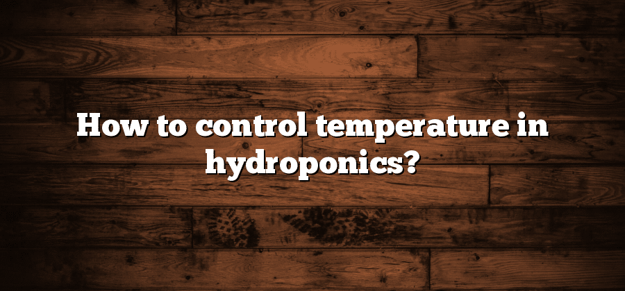 How to control temperature in hydroponics?