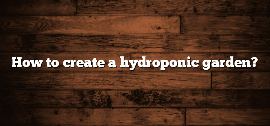How to create a hydroponic garden?