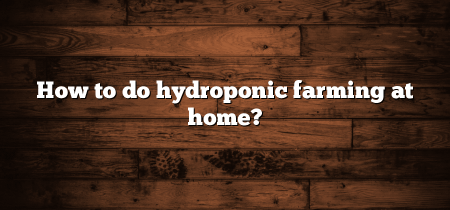 How to do hydroponic farming at home?