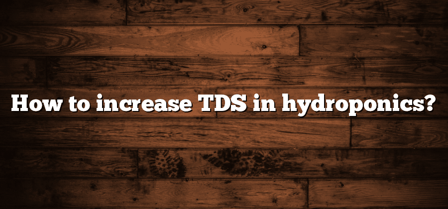 How to increase TDS in hydroponics?