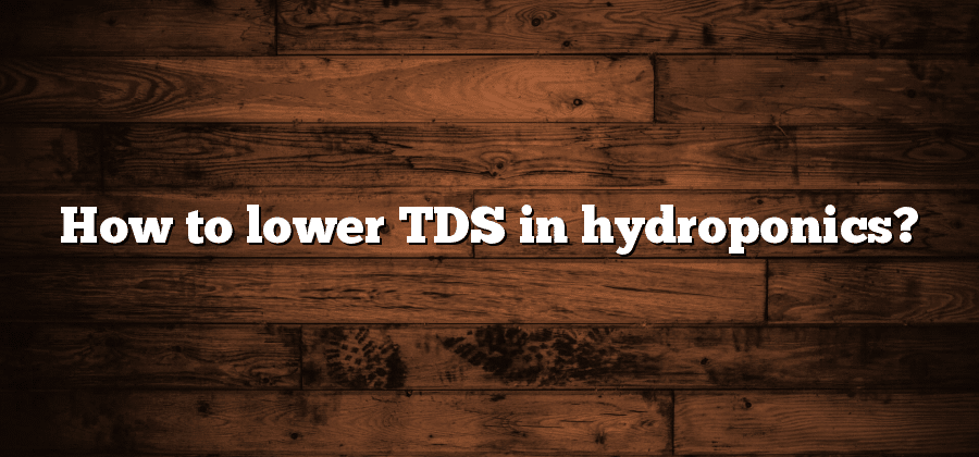 How to lower TDS in hydroponics?