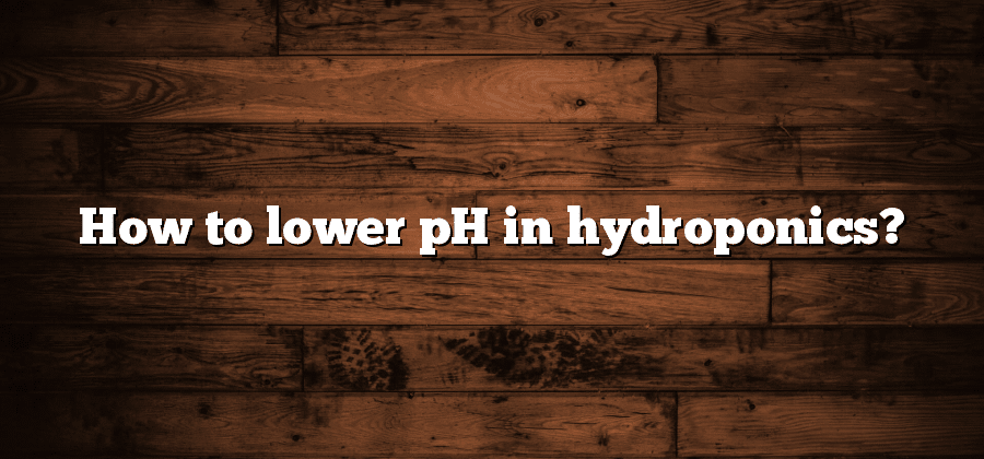 How to lower pH in hydroponics?