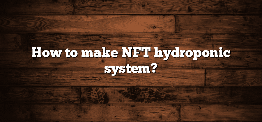 How to make NFT hydroponic system?