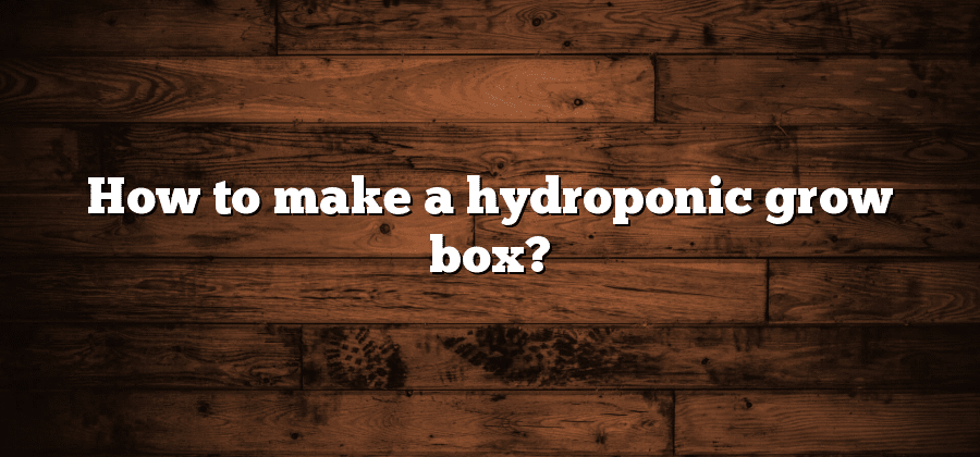 How to make a hydroponic grow box?