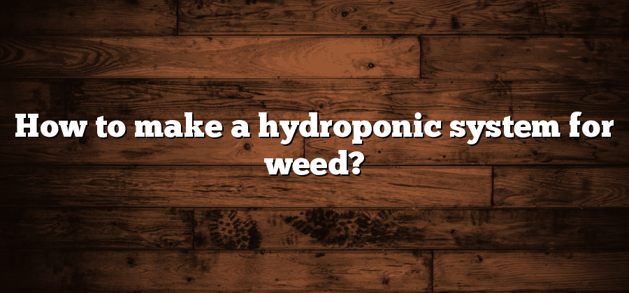 How to make a hydroponic system for weed?