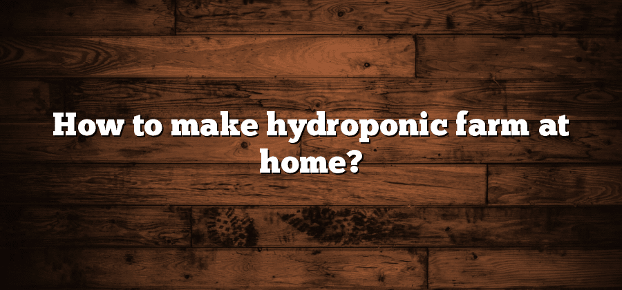 How to make hydroponic farm at home?