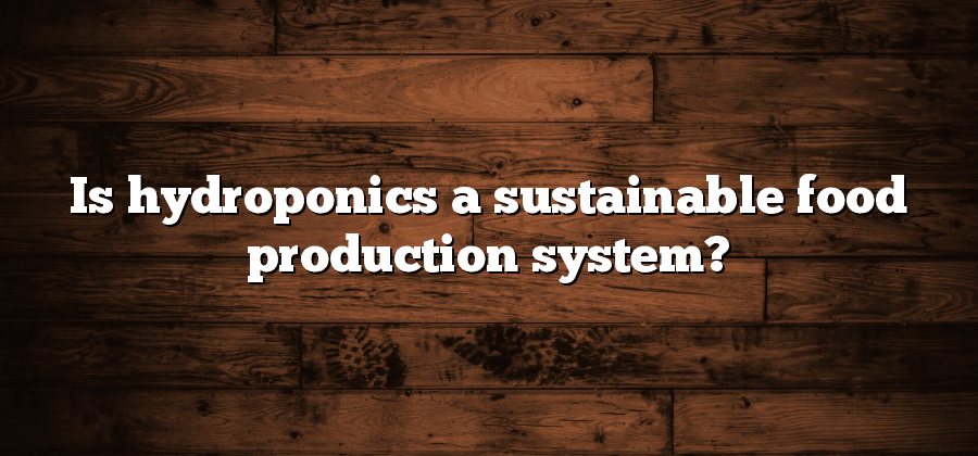 Is hydroponics a sustainable food production system?