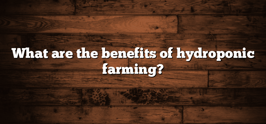 What are the benefits of hydroponic farming?