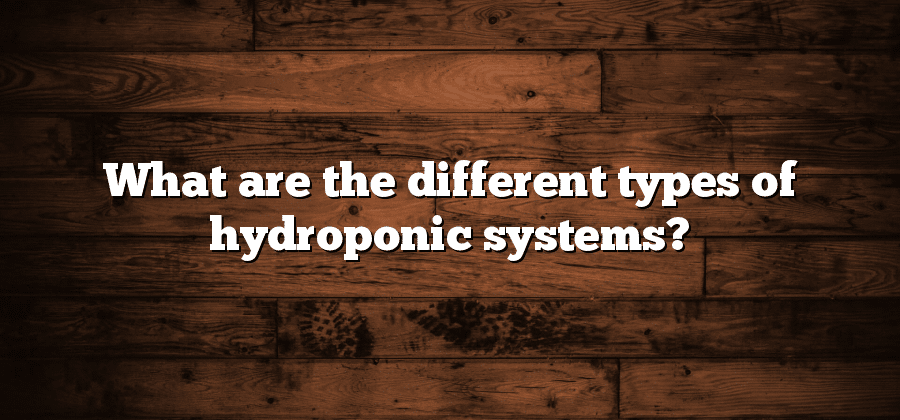 What are the different types of hydroponic systems?