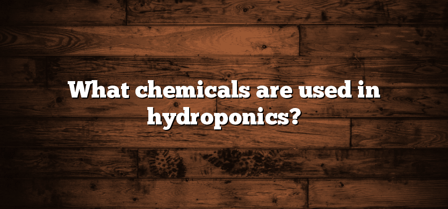 What chemicals are used in hydroponics?