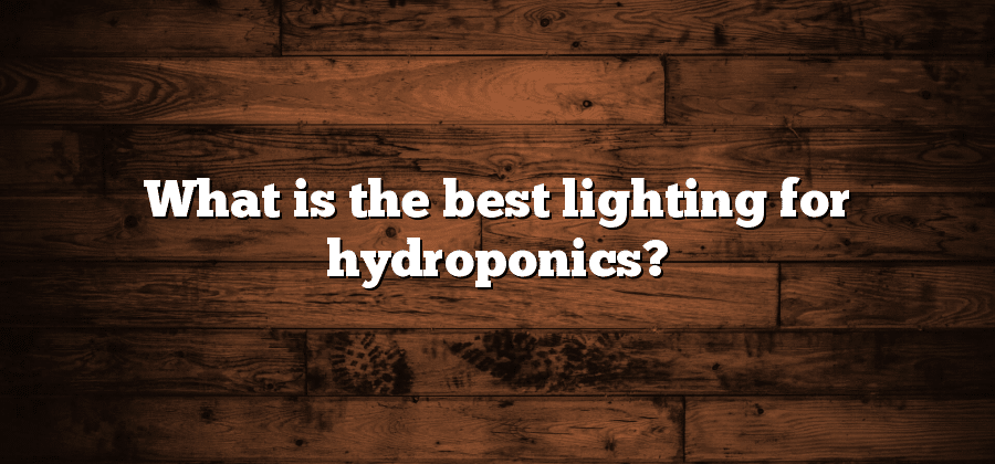 What is the best lighting for hydroponics?