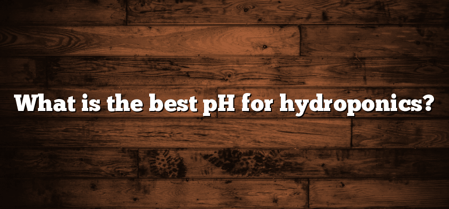 What is the best pH for hydroponics?