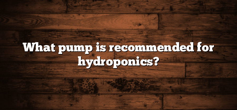 What pump is recommended for hydroponics?