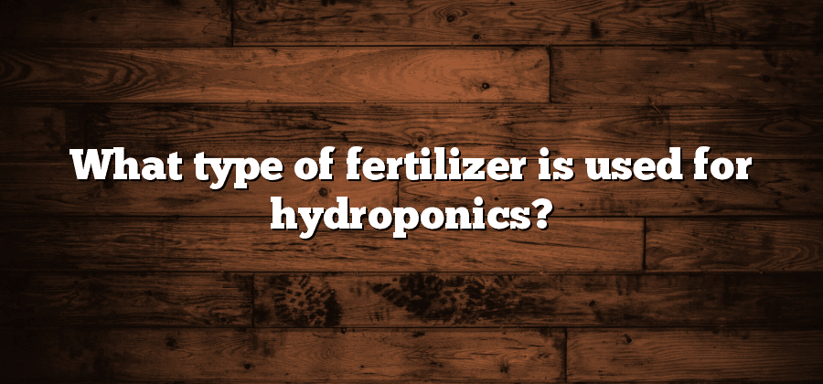 What type of fertilizer is used for hydroponics?