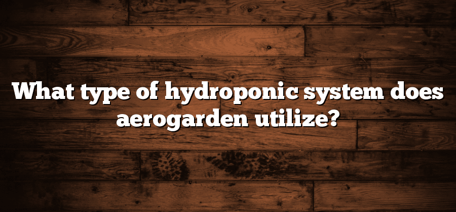 What type of hydroponic system does aerogarden utilize?