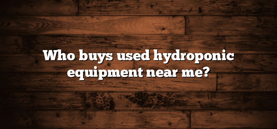 Who buys used hydroponic equipment near me?