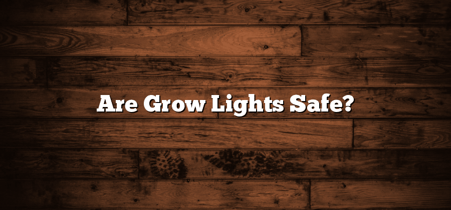 Are Grow Lights Safe?