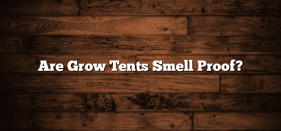 Are Grow Tents Smell Proof?