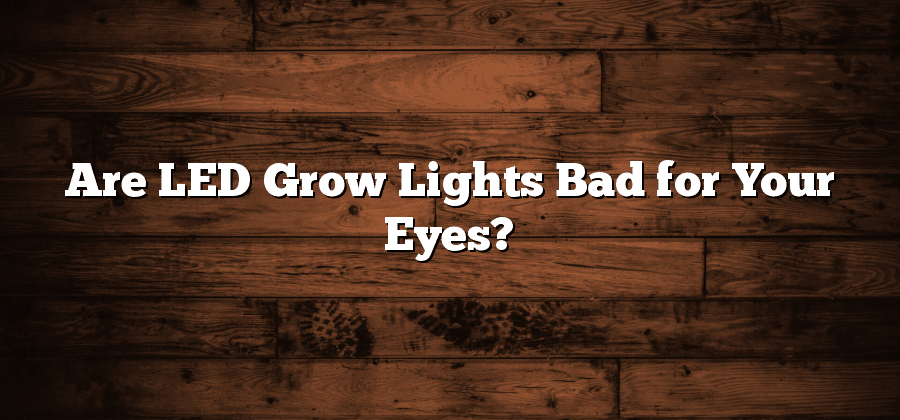 Are LED Grow Lights Bad for Your Eyes?