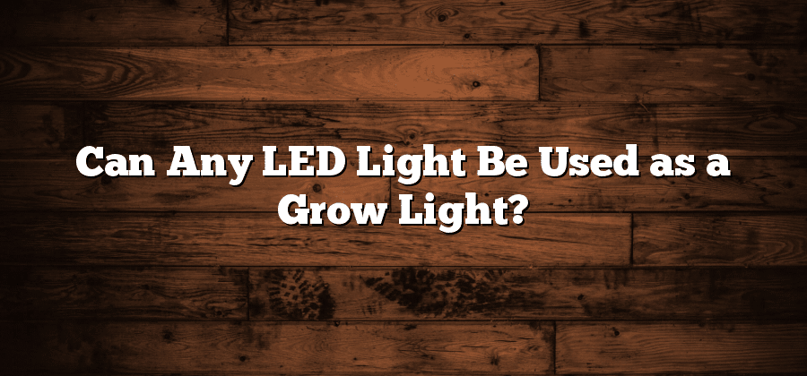 Can Any LED Light Be Used as a Grow Light?