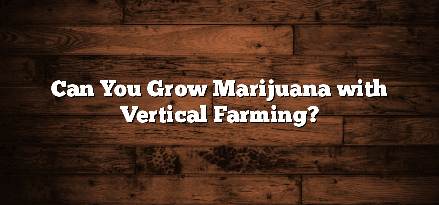 Can You Grow Marijuana with Vertical Farming?