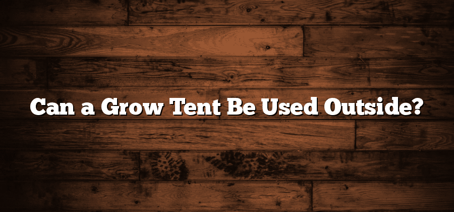 Can a Grow Tent Be Used Outside?