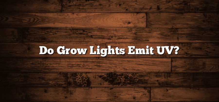 Do Grow Lights Emit UV?