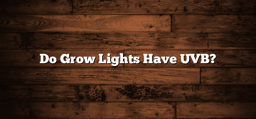 Do Grow Lights Have UVB?