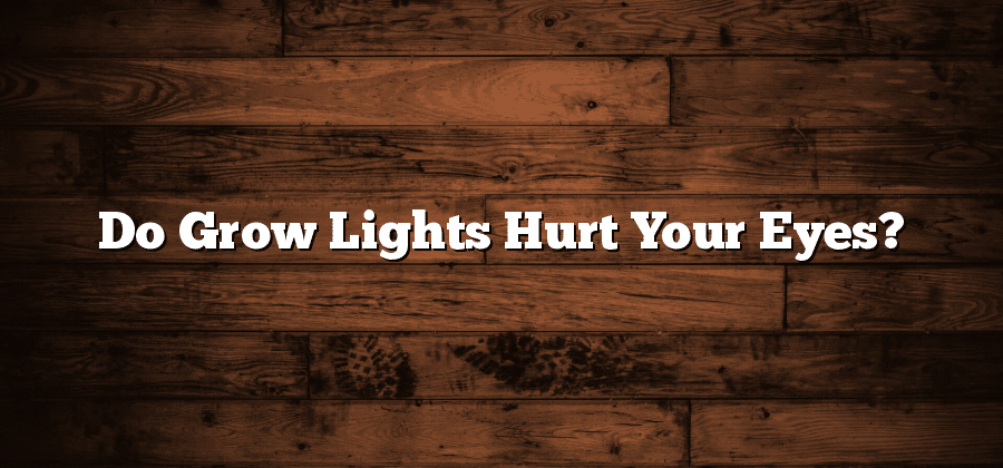 Do Grow Lights Hurt Your Eyes?