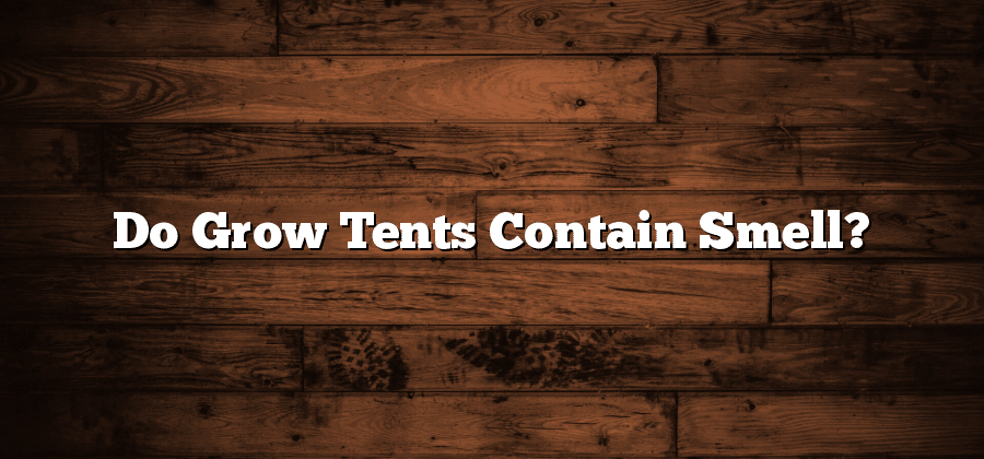Do Grow Tents Contain Smell?